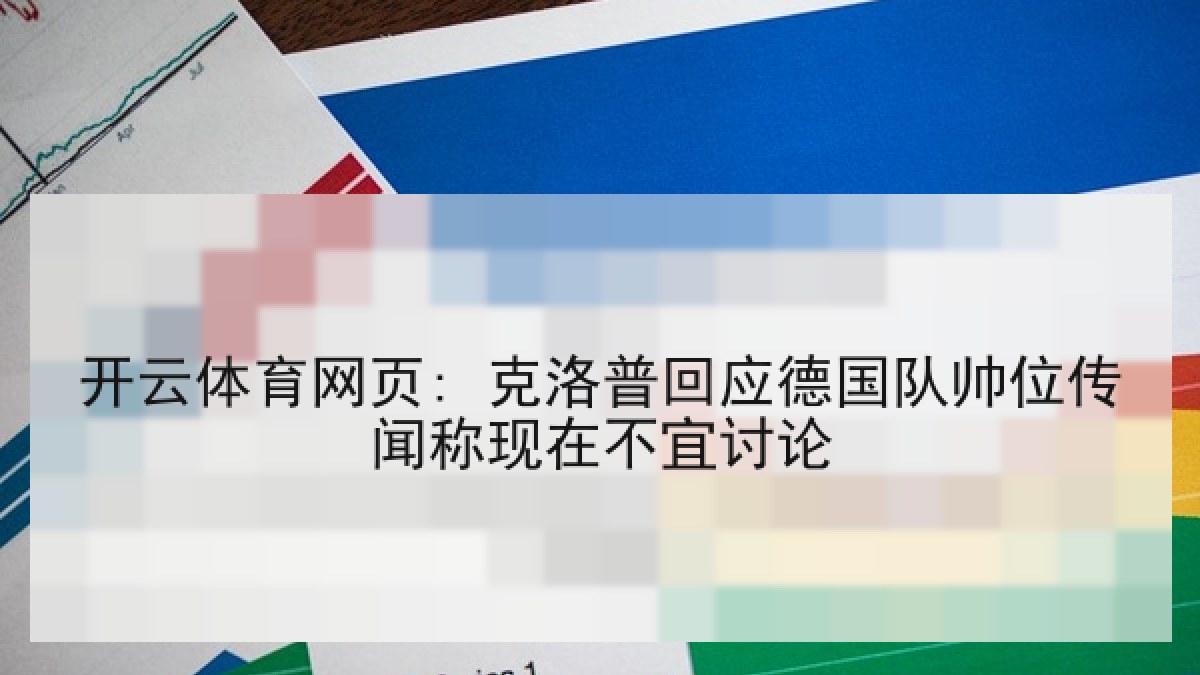 开云体育网页: 克洛普回应德国队帅位传闻称现在不宜讨论